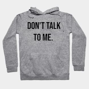 Don't Talk To Me Hoodie